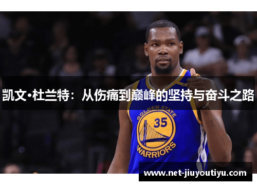 凯文·杜兰特：从伤痛到巅峰的坚持与奋斗之路