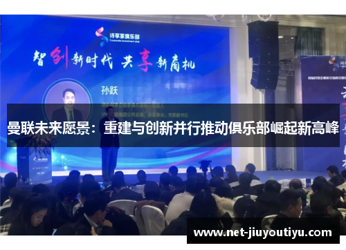 曼联未来愿景：重建与创新并行推动俱乐部崛起新高峰
