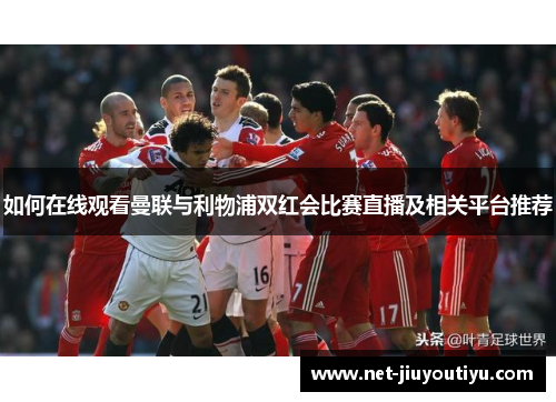 如何在线观看曼联与利物浦双红会比赛直播及相关平台推荐