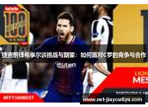 捷克前锋希季尔谈挑战与期望：如何面对C罗的竞争与合作