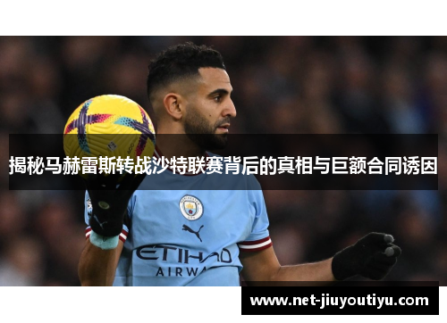 揭秘马赫雷斯转战沙特联赛背后的真相与巨额合同诱因