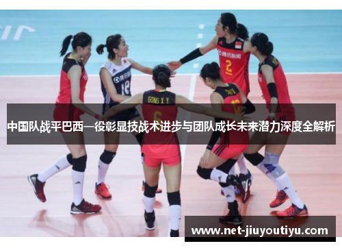 中国队战平巴西一役彰显技战术进步与团队成长未来潜力深度全解析 中国队战平巴西一役彰显技战术进步与团队成长未来潜力深度全解析